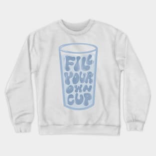 Fill your own cup Crewneck Sweatshirt